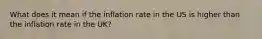 What does it mean if the inflation rate in the US is higher than the inflation rate in the UK?