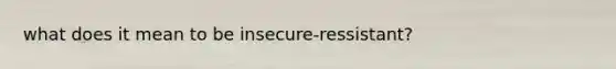 what does it mean to be insecure-ressistant?
