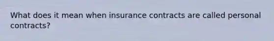 What does it mean when insurance contracts are called personal contracts?