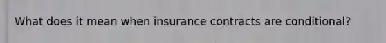 What does it mean when insurance contracts are conditional?