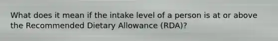 What does it mean if the intake level of a person is at or above the Recommended Dietary Allowance (RDA)?