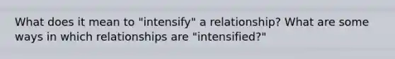 What does it mean to "intensify" a relationship? What are some ways in which relationships are "intensified?"