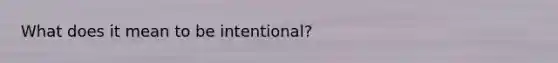 What does it mean to be intentional?