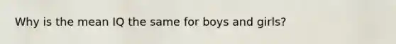Why is the mean IQ the same for boys and girls?