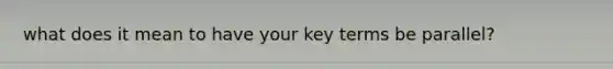 what does it mean to have your key terms be parallel?