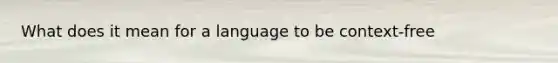 What does it mean for a language to be context-free