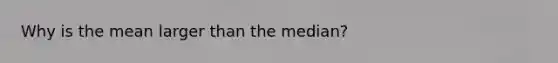 Why is the mean larger than the median?