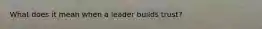 What does it mean when a leader builds trust?