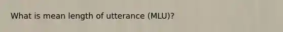 What is mean length of utterance (MLU)?