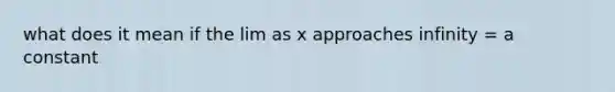 what does it mean if the lim as x approaches infinity = a constant