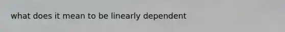 what does it mean to be linearly dependent