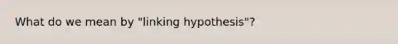 What do we mean by "linking hypothesis"?