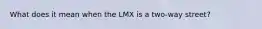 What does it mean when the LMX is a two-way street?