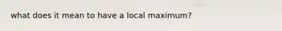 what does it mean to have a local maximum?