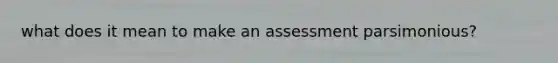 what does it mean to make an assessment parsimonious?