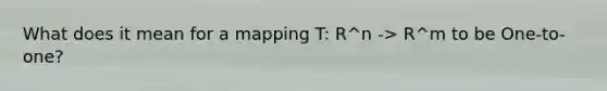 What does it mean for a mapping T: R^n -> R^m to be One-to-one?