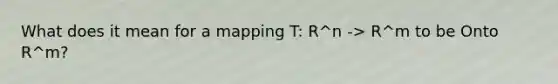 What does it mean for a mapping T: R^n -> R^m to be Onto R^m?