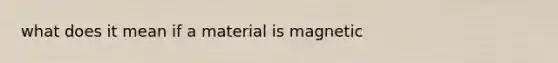 what does it mean if a material is magnetic