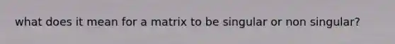 what does it mean for a matrix to be singular or non singular?