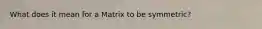 What does it mean for a Matrix to be symmetric?
