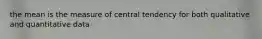 the mean is the measure of central tendency for both qualitative and quantitative data