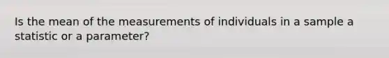 Is the mean of the measurements of individuals in a sample a statistic or a parameter?