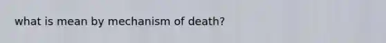 what is mean by mechanism of death?