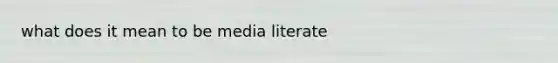 what does it mean to be media literate