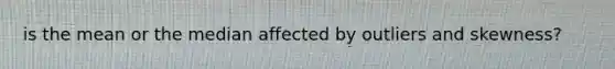is the mean or the median affected by outliers and skewness?