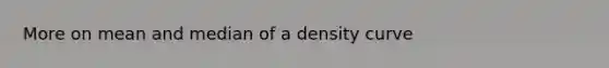 More on mean and median of a density curve