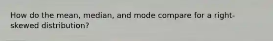 How do the mean, median, and mode compare for a right-skewed distribution?