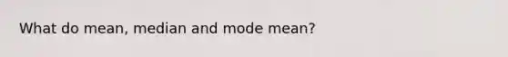 What do mean, median and mode mean?