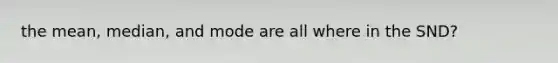 the mean, median, and mode are all where in the SND?