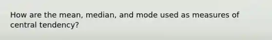 How are the mean, median, and mode used as <a href='https://www.questionai.com/knowledge/k4kJzM7ioj-measures-of-central-tendency' class='anchor-knowledge'>measures of central tendency</a>?