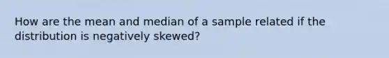 How are the mean and median of a sample related if the distribution is negatively skewed?