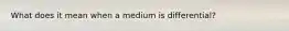 What does it mean when a medium is differential?