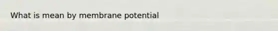 What is mean by membrane potential