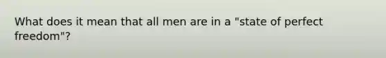 What does it mean that all men are in a "state of perfect freedom"?