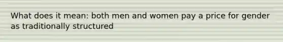 What does it mean: both men and women pay a price for gender as traditionally structured