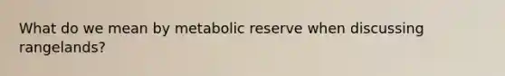 What do we mean by metabolic reserve when discussing rangelands?