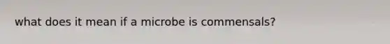 what does it mean if a microbe is commensals?