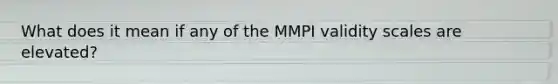 What does it mean if any of the MMPI validity scales are elevated?