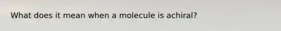 What does it mean when a molecule is achiral?