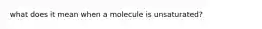 what does it mean when a molecule is unsaturated?