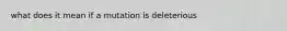 what does it mean if a mutation is deleterious