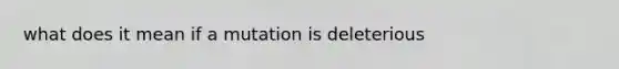 what does it mean if a mutation is deleterious