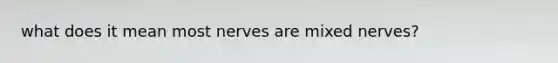 what does it mean most nerves are mixed nerves?