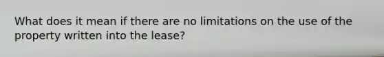 What does it mean if there are no limitations on the use of the property written into the lease?