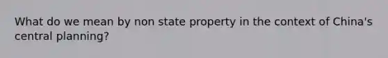 What do we mean by non state property in the context of China's central planning?