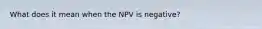 What does it mean when the NPV is negative?